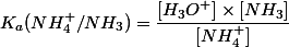 K_a(NH_4^+/NH_3) = \dfrac{[H_3O^+] \times [NH_3]}{[NH_4^+]}